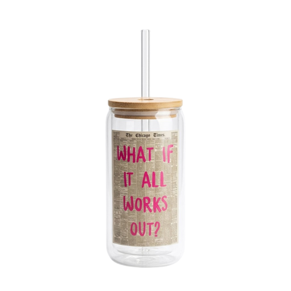"What if it all works out?" printed Glass Tumbler with Bamboo lid and Glass straw