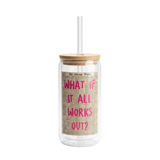 "What if it all works out?" printed Glass Tumbler with Bamboo lid and Glass straw